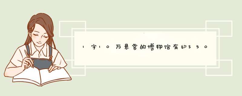 1字10万悬赏的博物馆有约3500个甲骨文待破译？,第1张