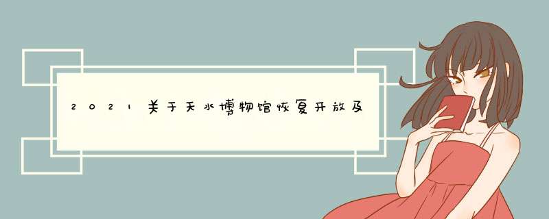2021关于天水博物馆恢复开放及预约流程,第1张