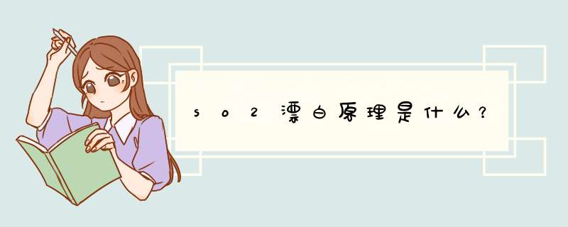 so2漂白原理是什么？