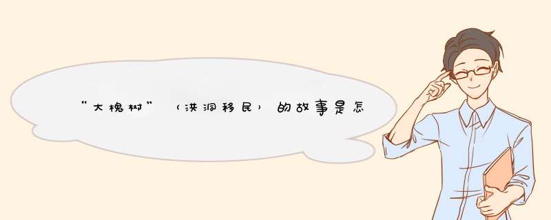 “大槐树”（洪洞移民）的故事是怎么一回事？,第1张