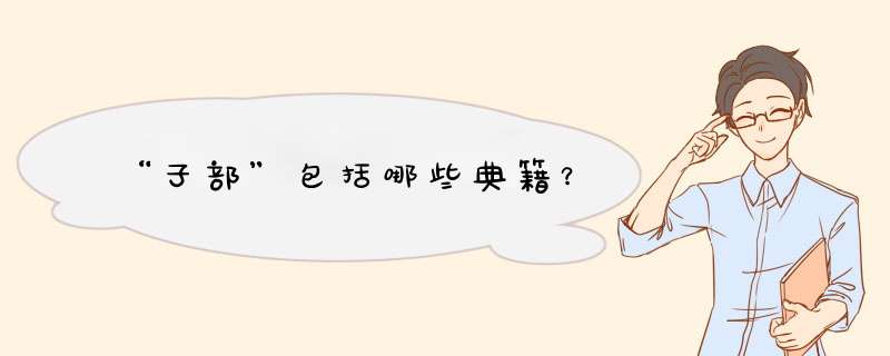 “子部”包括哪些典籍？,第1张