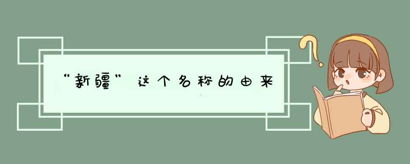 “新疆”这个名称的由来,第1张