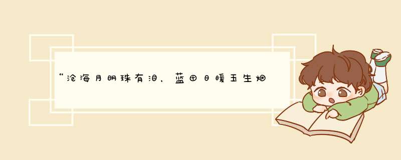 “沧海月明珠有泪，蓝田日暖玉生烟”是什么意思？