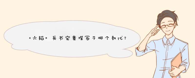 《六韬》兵书究竟撰写于哪个朝代？,第1张