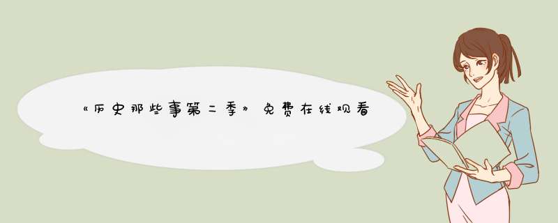 《历史那些事第二季》免费在线观看完整版高清,求百度网盘资源
