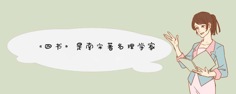 《四书》是南宋著名理学家,第1张