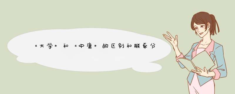 《大学》和《中庸》的区别和联系分别是什么？,第1张