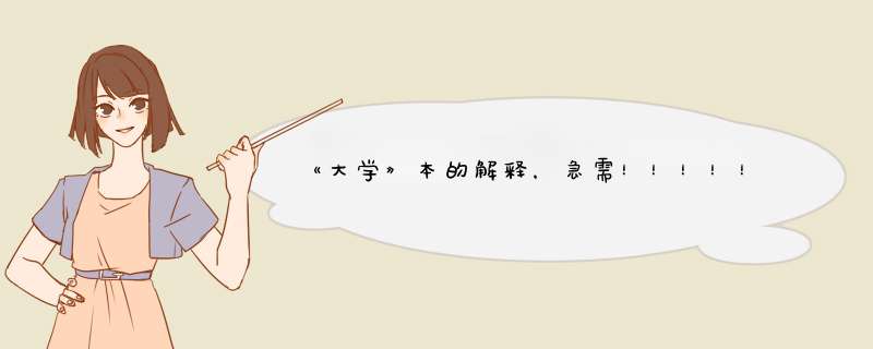 《大学》本的解释，急需！！！！！！