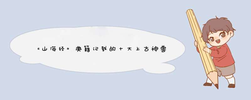 《山海经》典籍记载的十大上古神兽，是真的存在？还是子虚乌有？,第1张