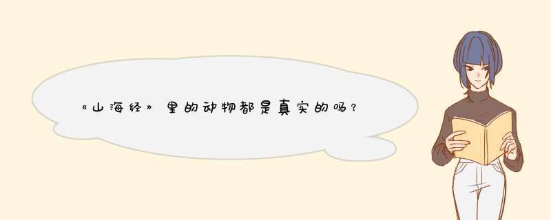 《山海经》里的动物都是真实的吗？,第1张