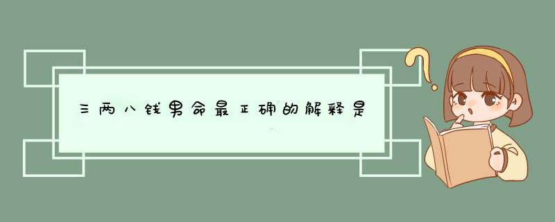 三两八钱男命最正确的解释是