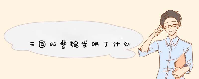 三国时曹魏发明了什么,第1张