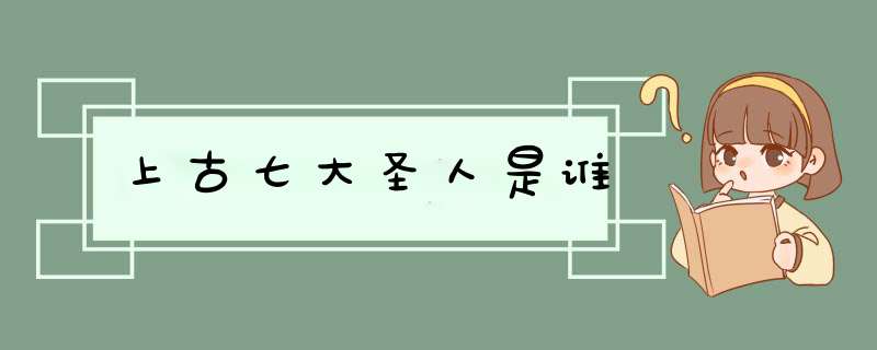 上古七大圣人是谁,第1张
