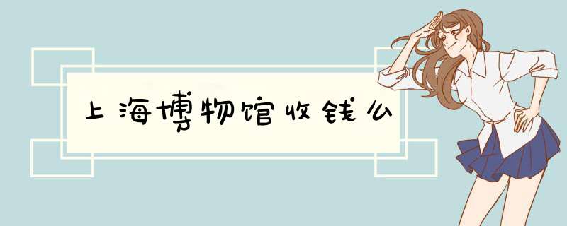 上海博物馆收钱么,第1张