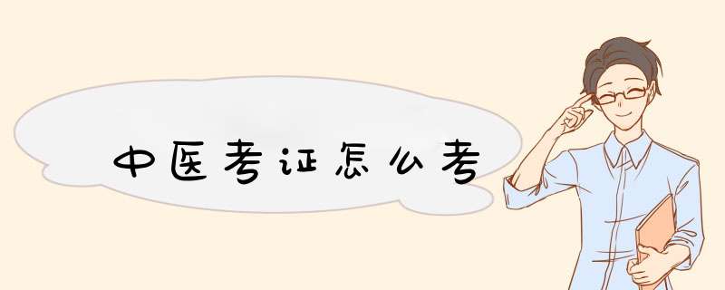 中医考证怎么考,第1张