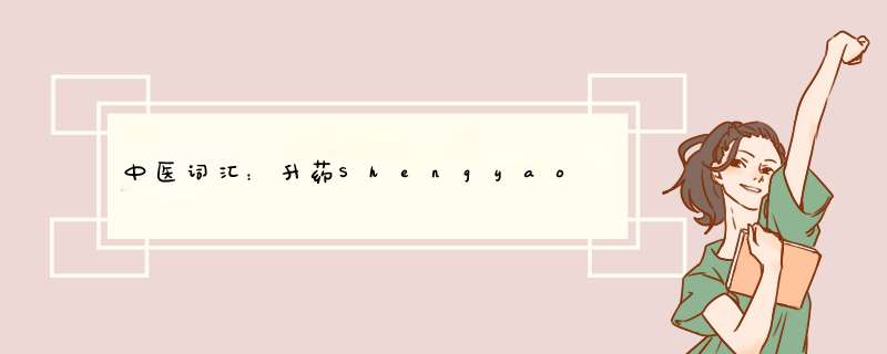 中医词汇：升药Shengyao