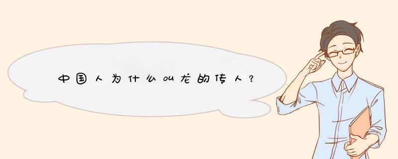 中国人为什么叫龙的传人？,第1张