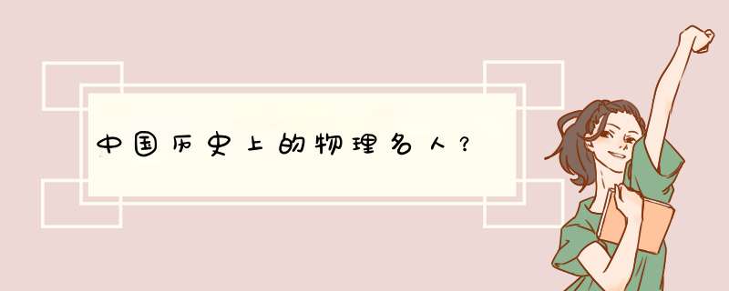中国历史上的物理名人？