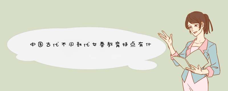 中国古代不同朝代女眷教育特点有什么？,第1张