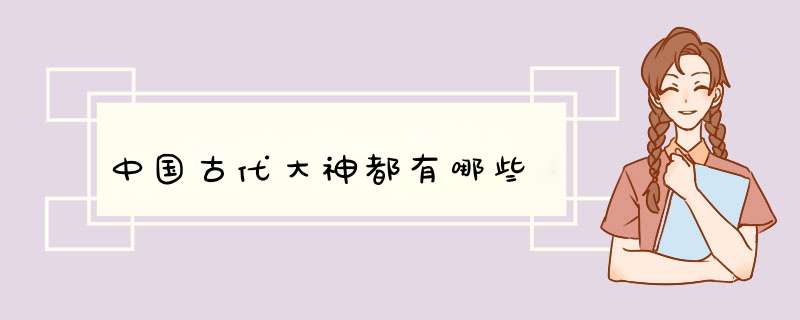 中国古代大神都有哪些,第1张