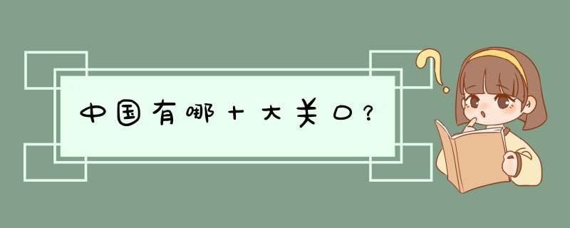中国有哪十大关口？