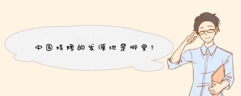 中国烧烤的发源地是哪里？,第1张