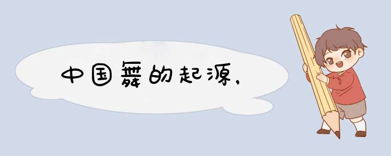 中国舞的起源，,第1张