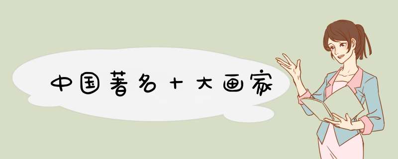 中国著名十大画家,第1张