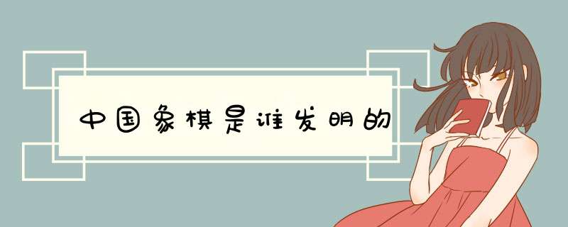 中国象棋是谁发明的,第1张