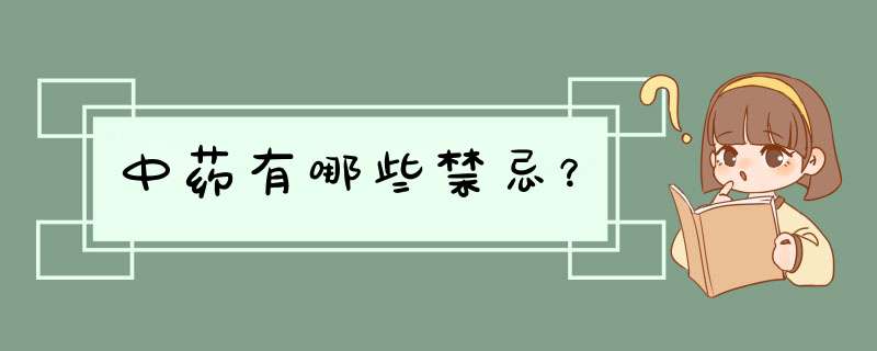 中药有哪些禁忌？,第1张