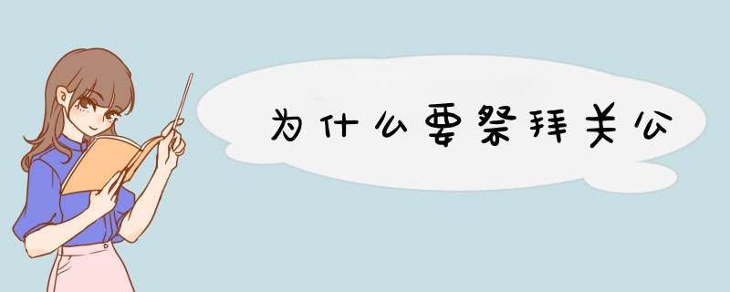 为什么要祭拜关公,第1张