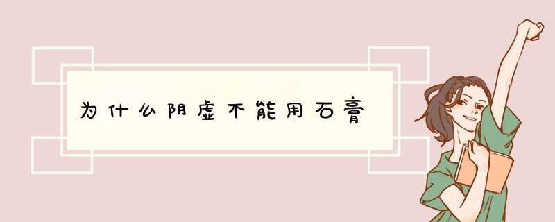 为什么阴虚不能用石膏,第1张