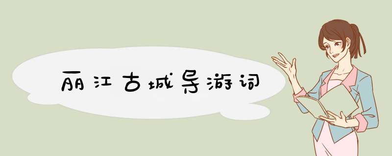 丽江古城导游词,第1张