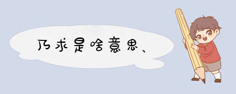 乃求是啥意思、,第1张