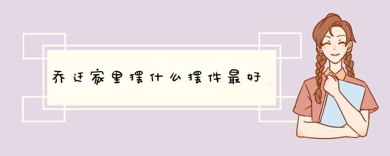 乔迁家里摆什么摆件最好,第1张