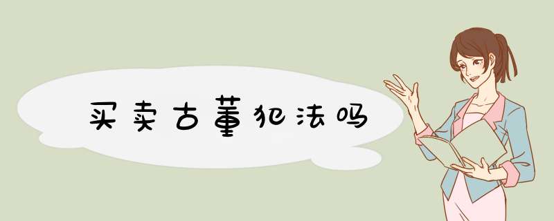 买卖古董犯法吗,第1张