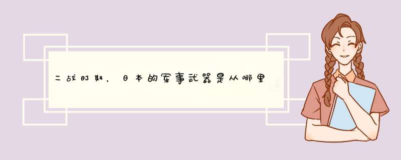 二战时期，日本的军事武器是从哪里来的？