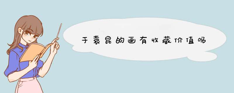于袁昆的画有收藏价值吗
