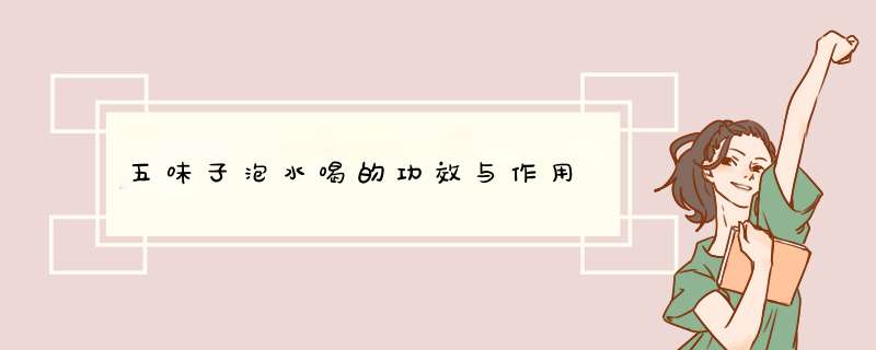 五味子泡水喝的功效与作用,第1张