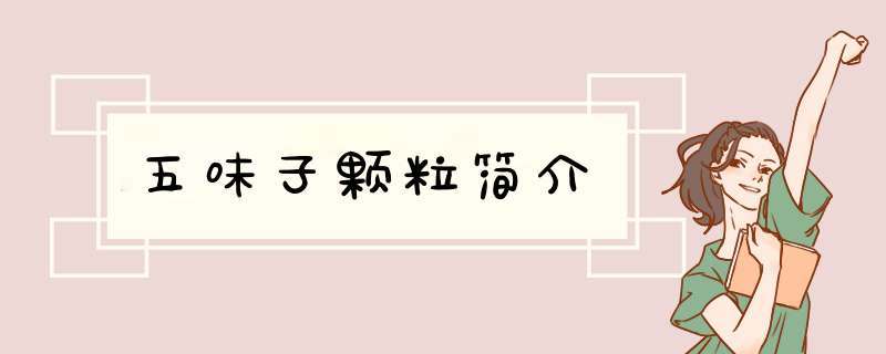 五味子颗粒简介,第1张