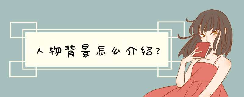 人物背景怎么介绍？,第1张