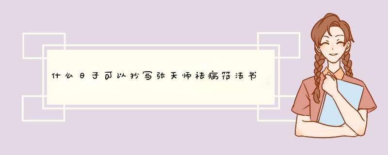 什么日子可以抄写张天师祛病符法书？