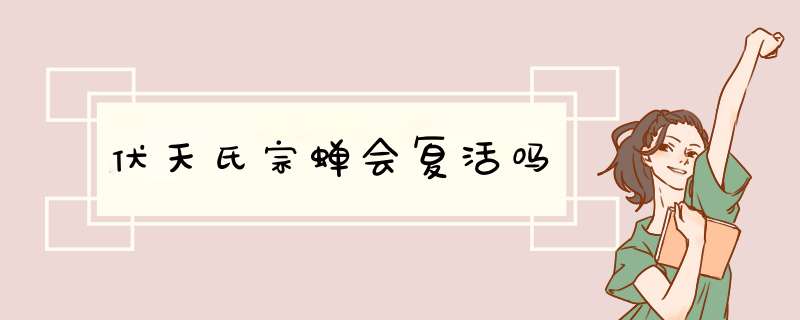伏天氏宗蝉会复活吗,第1张