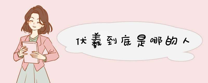 伏羲到底是哪的人,第1张