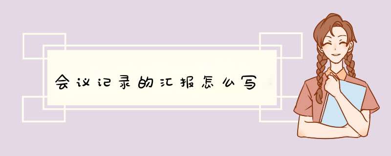 会议记录的汇报怎么写,第1张