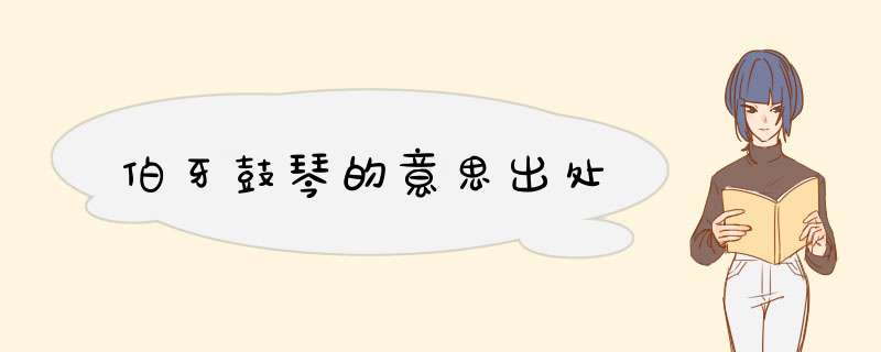 伯牙鼓琴的意思出处,第1张