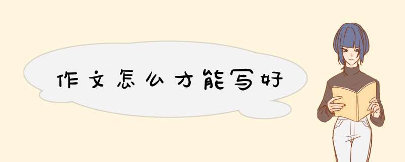作文怎么才能写好,第1张