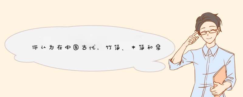 你认为在中国古代，竹简、木简和帛的使用哪个更普及？为什么？,第1张