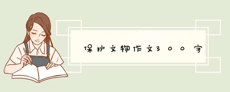 保护文物作文300字,第1张