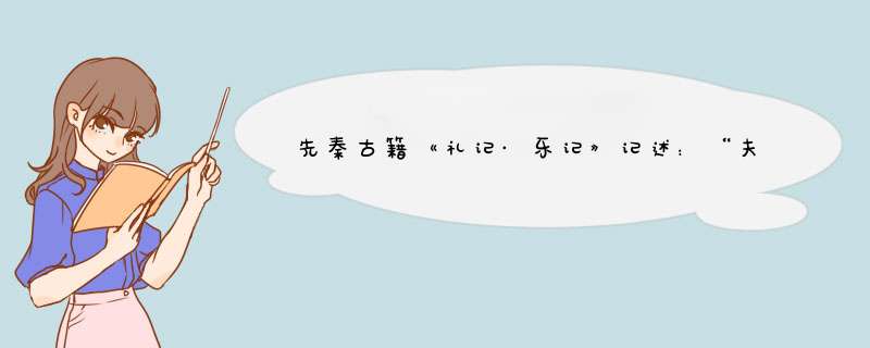 先秦古籍《礼记·乐记》记述：“夫物之感人无穷，而人之好恶无节，则是物至而人化物也。人化物者，灭天理,第1张